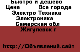 Быстро и дешево › Цена ­ 500 - Все города Электро-Техника » Электроника   . Самарская обл.,Жигулевск г.